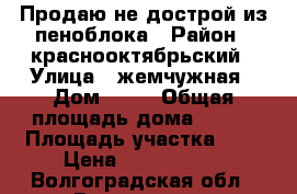 Продаю не дострой из пеноблока › Район ­ краснооктябрьский › Улица ­ жемчужная › Дом ­ 59 › Общая площадь дома ­ 330 › Площадь участка ­ 7 › Цена ­ 3 500 000 - Волгоградская обл., Волгоград г. Недвижимость » Дома, коттеджи, дачи продажа   . Волгоградская обл.,Волгоград г.